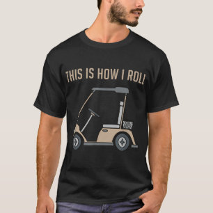 This Is How I Roll Golf Cart Funny T-Shirt