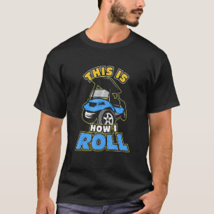 This Is How I Roll Golf Cart Golfer T-Shirt