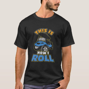 This Is How I Roll Golf Cart Golfer T-Shirt