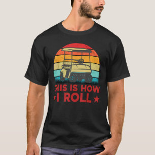 This Is How I Roll Golf Cart Golfers T-Shirt