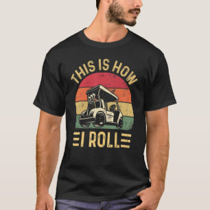 This is How I Roll  Golf Cart Golfers T-Shirt