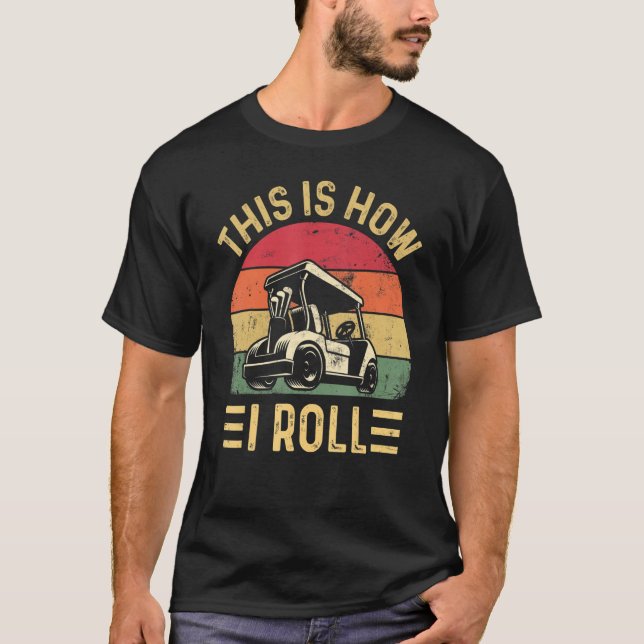 This is How I Roll  Golf Cart Golfers T-Shirt (Front)