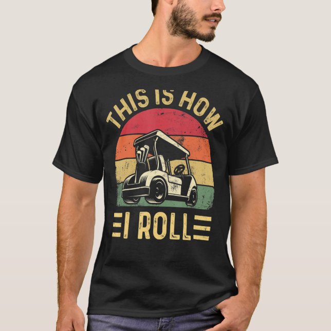This is How I Roll  Golf Cart Golfers T-Shirt (Front)