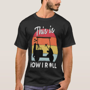 This Is How I Roll Golf Cart Retro Golfer Humourou T-Shirt