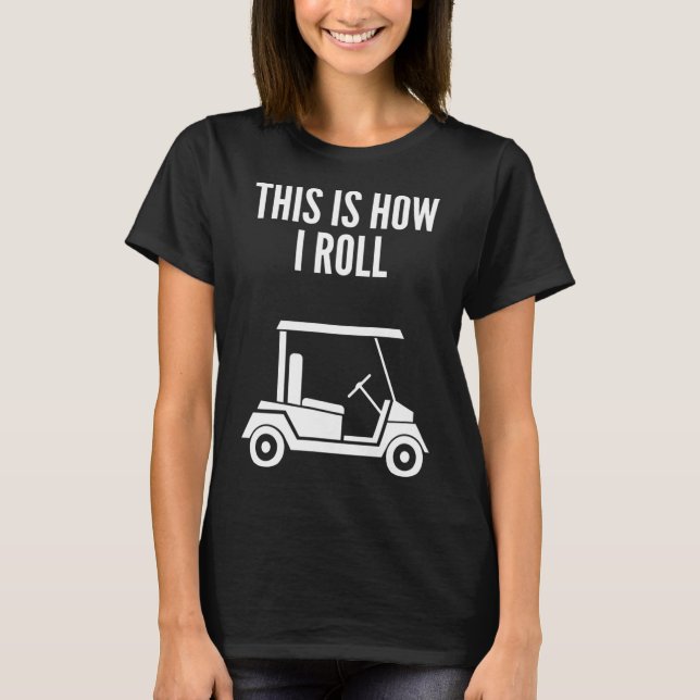 This Is How I Roll Golf Cart T-Shirt (Front)