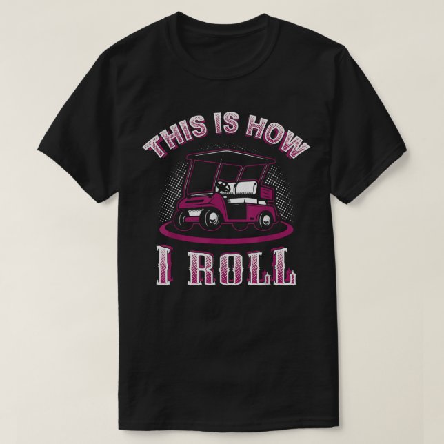 This Is How I Roll Golf Cart  T-Shirt (Design Front)