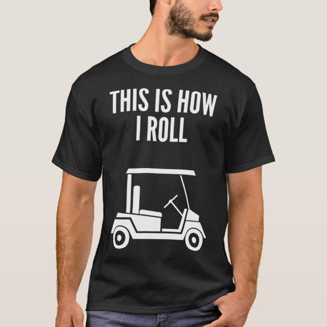 This Is How I Roll Golf Cart T-Shirt (Front)