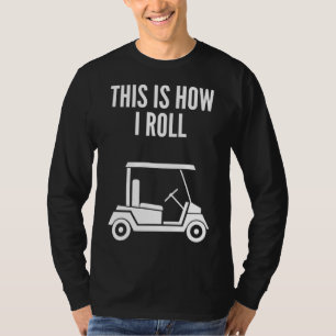 This Is How I Roll Golf Cart T-Shirt