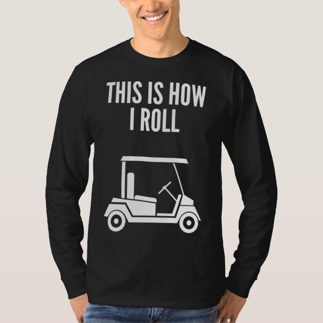 This Is How I Roll Golf Cart T-Shirt (Front)