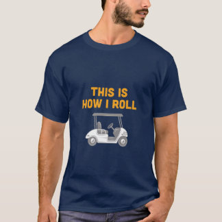 This is How I Roll Golf Cart Tee Shirt