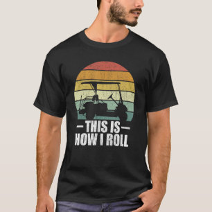 This Is How I Roll Golf  Funny Golfers Retro Golf  T-Shirt
