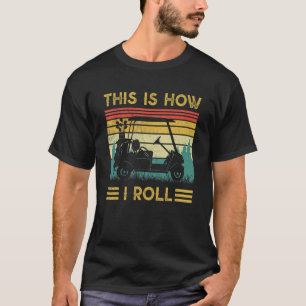 This Is How I Roll Golf   Golfers Retro Golf Cart T-Shirt