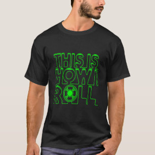 This Is How I Roll I 3d Printing 3d Print Filament T-Shirt
