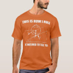 this is how i roll i felt inclined to tell you mat T-Shirt<br><div class="desc">this is how i roll i felt inclined to tell you math .Check out our Math t shirts selection for the very best in unique or custom,  handmade pieces from our clothing shops.</div>