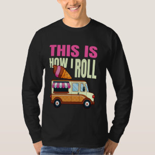 This Is How I Roll Ice Cream Truck Gelato Popsicle T-Shirt