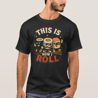 This Is How I Roll Japanese Food Sashimi Roll T-Shirt