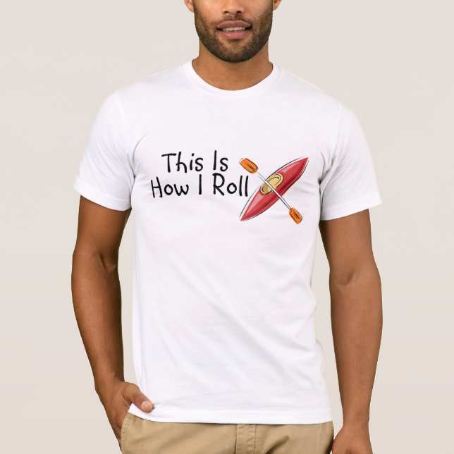 This Is How I Roll Kayak T-Shirt (Front)