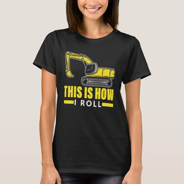 This Is How I Roll Operator Excavator T-Shirt (Front)