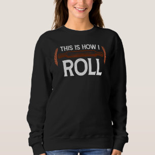 This Is How I Roll Pastry Baker Chef Bread Chef Ba Sweatshirt