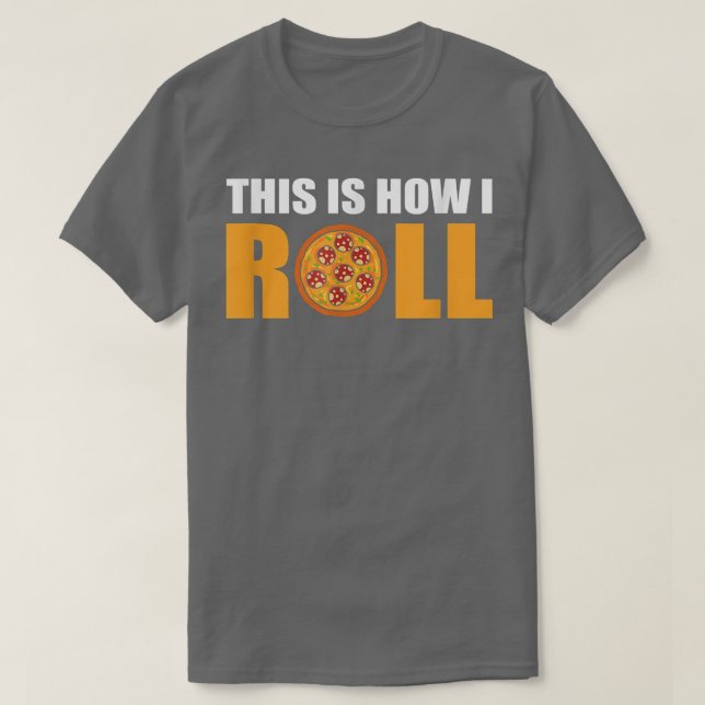This Is How I Roll Pizza  T-Shirt (Design Front)