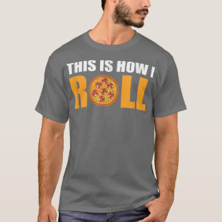This Is How I Roll Pizza T-Shirt