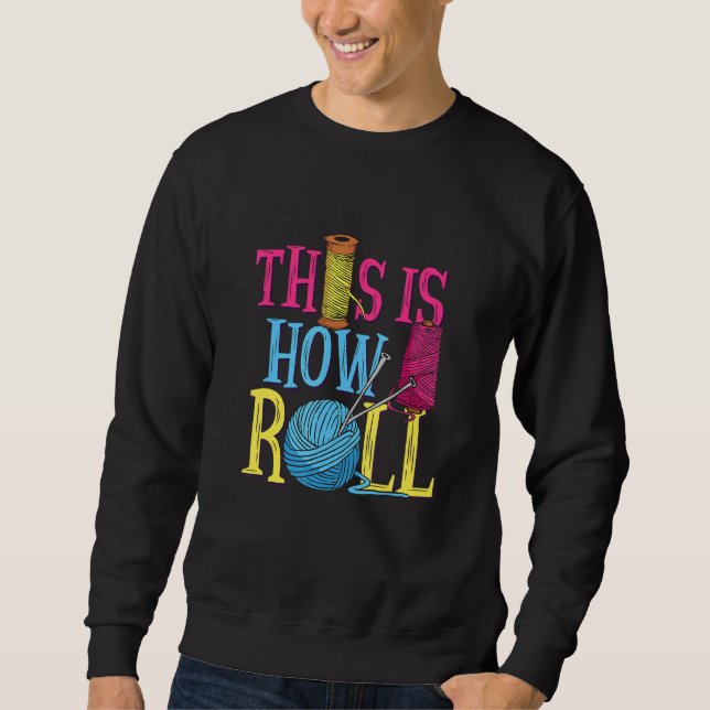 This Is How I Roll Quilter Sewer Seamstress Fabric Sweatshirt (Front)