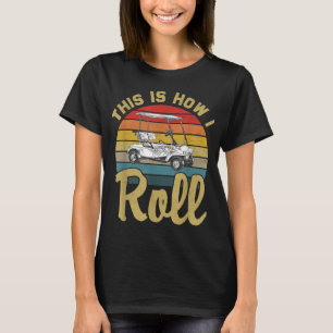 This Is How I Roll Retro Vintage Golf Cart Funny G T-Shirt
