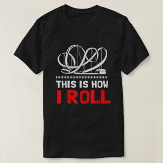 This Is How I Roll Roller Coaster T-Shirt