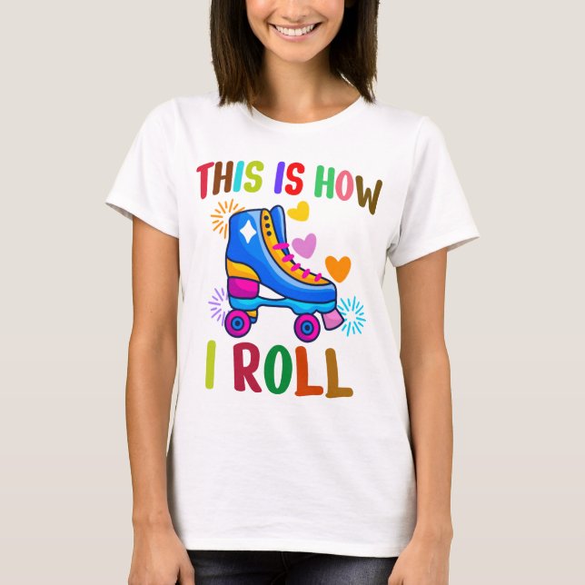 This Is How I Roll - Roller Skating  T-Shirt (Front)