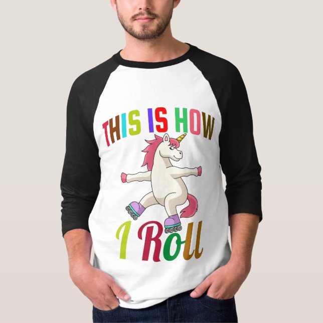 This Is How I Roll - Roller Skating Unicorn    T-Shirt (Front)