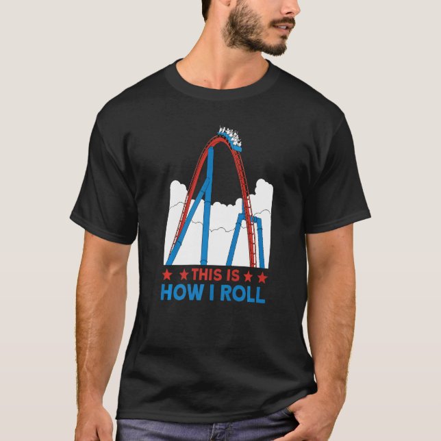This is how I roll Rollercoaster  4 T-Shirt (Front)