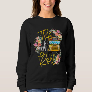 This Is How I Roll School Bus Drivers Back To Scho Sweatshirt