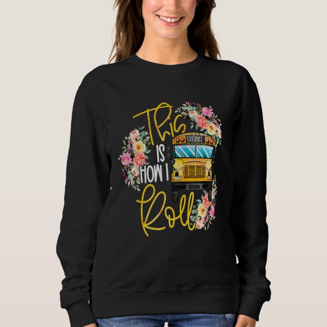 This Is How I Roll School Bus Drivers Back To Scho Sweatshirt (Front)