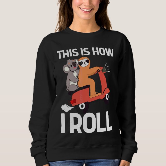 This Is How I Roll  Sloth And Koala Style Scooter  Sweatshirt (Front)