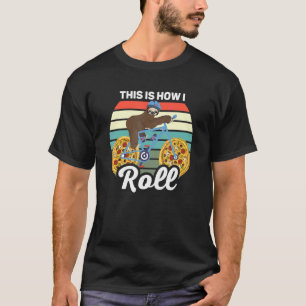 This Is How I Roll  Sloth Riding A Pizza Wheel  T-Shirt