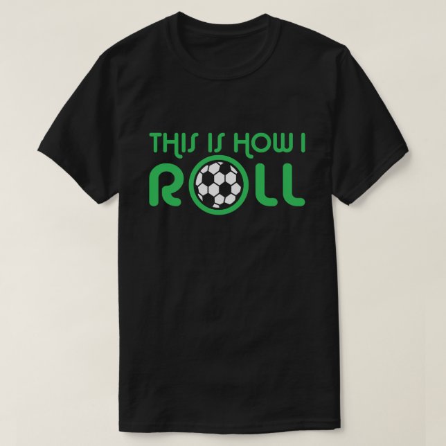 This Is How I Roll Soccer T-Shirt (Design Front)