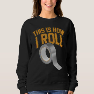 This Is How I Roll Sticky Tape Crafts Sweatshirt