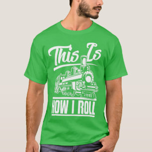 This Is How I Roll Train Engineer amp Railroad Lov T-Shirt