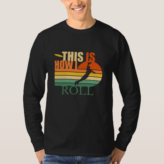 This is How I Roll  Ultimate Frisbee T-Shirt (Front)