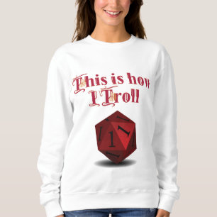This is how I Troll - Critical Hit RPG Dice Sweatshirt