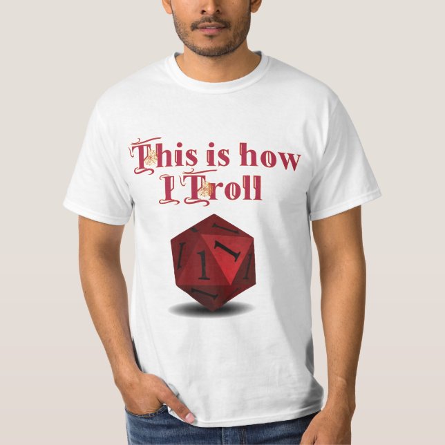 This is how I Troll - Critical Hit RPG Dice T-Shirt (Front)