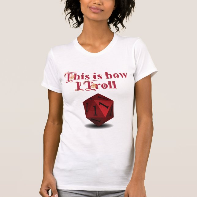 This is how I Troll - Critical Hit RPG Dice T-Shirt (Front)
