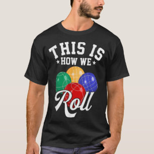 THIS IS HOW WE ROLL - BOCCE BALL T-Shirt