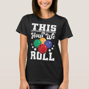 This Is How We Roll - Bocce Ll Player Bowling Game T-Shirt