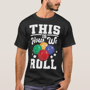 This Is How We Roll - Bocce Ll Player Bowling Game T-Shirt