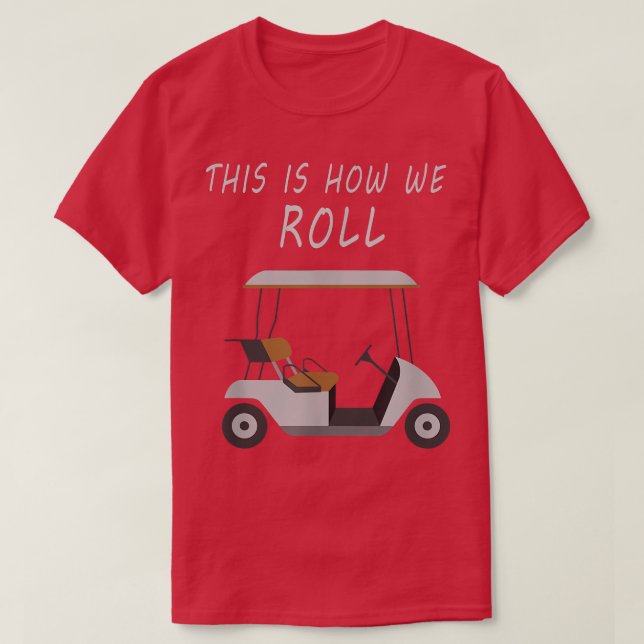 This Is How We Roll Fun Humor Golf  T-Shirt (Design Front)