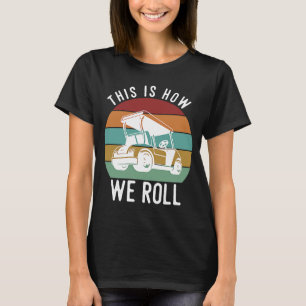 This is How We Roll Golf Cart Golfers Player T-Shirt