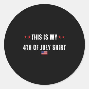 This Is My 4th Of July Shirt - Funny Independence Classic Round Sticker