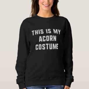 This Is My Acorn Costume Halloween Lazy Easy Sweatshirt