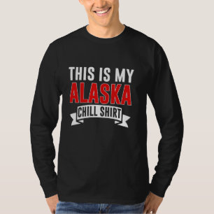 This Is My Alaska Chill Shirt Alaska